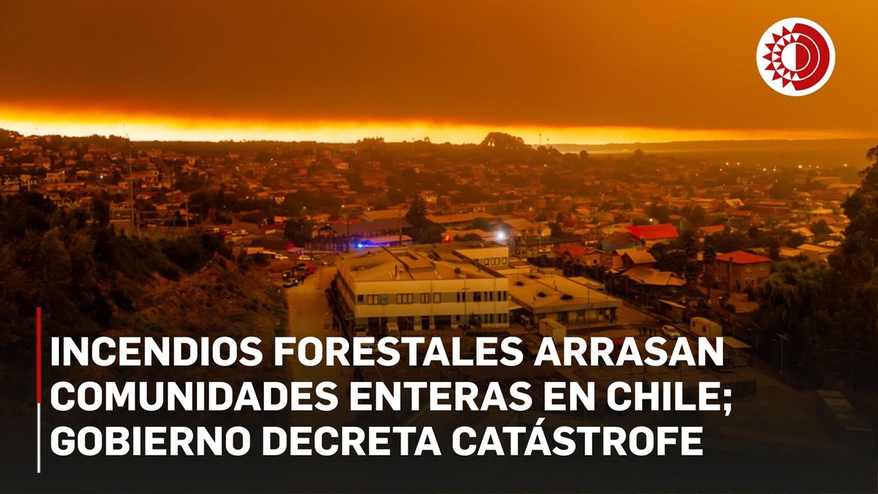 Incendios forestales arrasan comunidades enteras en Chile; gobierno decreta catástrofe
