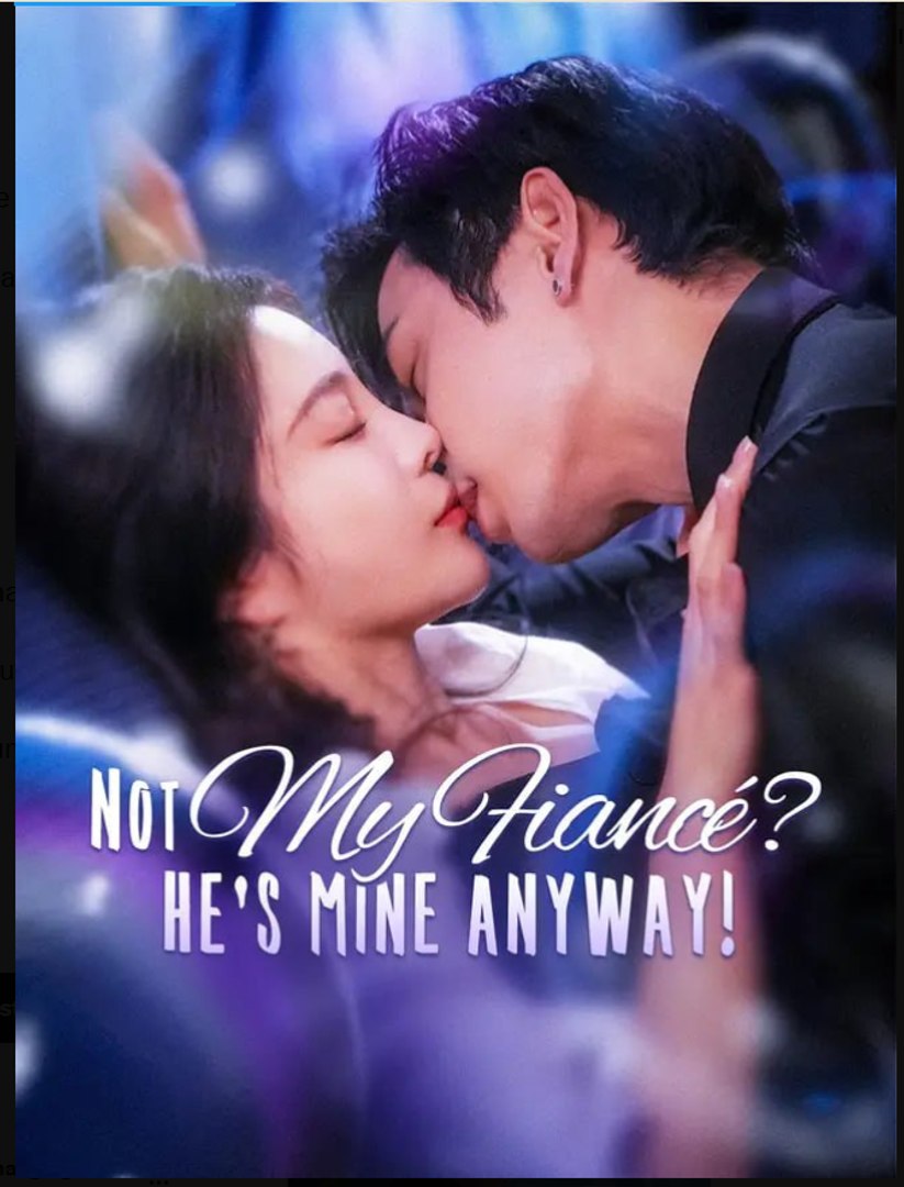 Not My Fiance He’s Mine Anyway Drama Movies English Sub