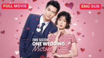 [EngSub] Two Sisters, One Wedding Mistake Chinese Movie