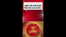वृश्चिक राशि वालों के लिए कैसा रहेगा आज का दिन?