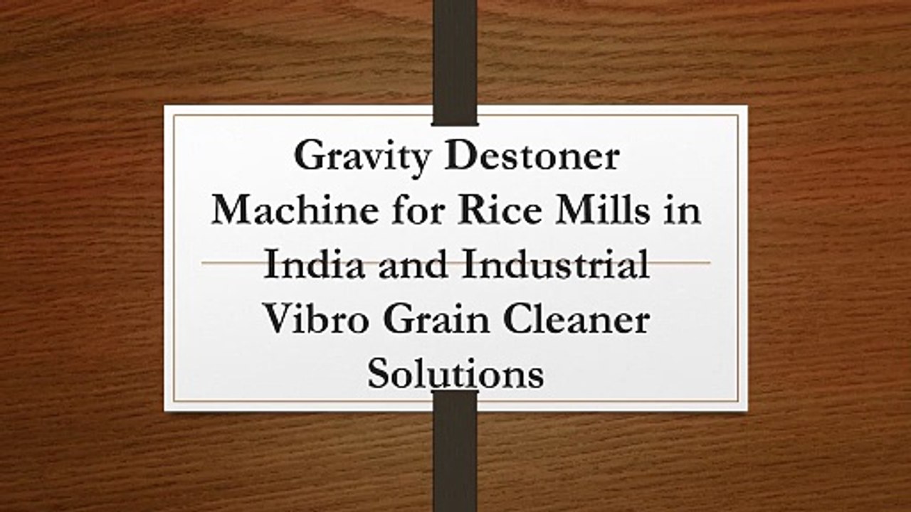Gravity Destoner Machine for Rice Mills in India and Industrial Vibro Grain Cleaner Solutions