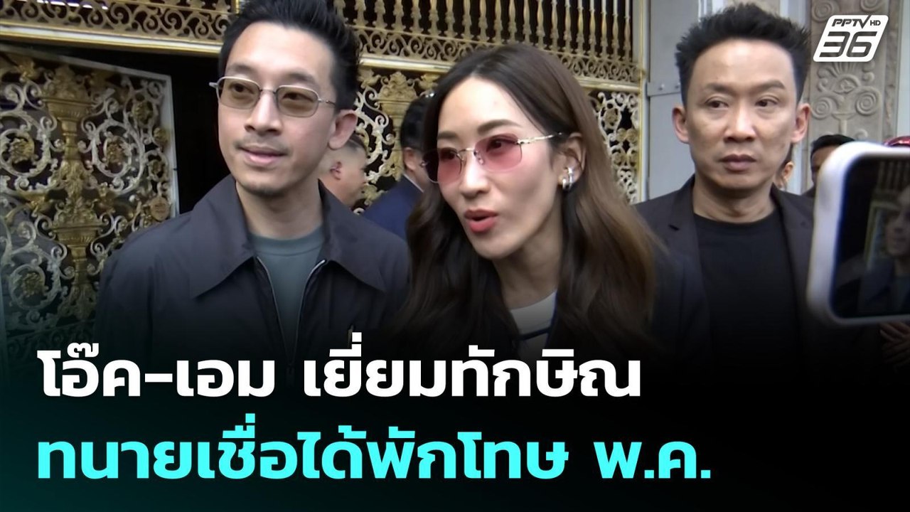 โอ๊ค-เอม เยี่ยมทักษิณ ทนายเชื่อได้พักโทษ พ.ค. ห...
