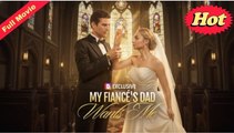 My Fiancé's Dad Wants Me ENGLSIHSUB #fullmovie