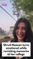 Bollywood actress Shruti Haasan gets emotional as she takes a trip down memory lane at her college, St. Andrews
