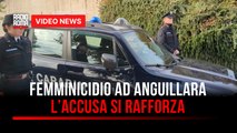 Femminicidio ad Anguillara, l’accusa si rafforza