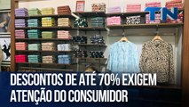 Descontos de até 70% exigem atenção do consumidor