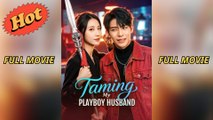 Taming My Playboy Husband Chinese Drama - Full Movie