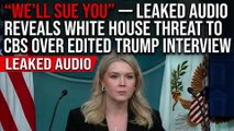 “We’ll Sue You” — Leaked Audio Reveals White House Threat to CBS Over Edited Trump Interview