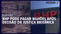 Reino Unido nega recurso da BHP sobre barragem de Mariana