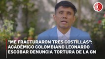 Docente Leonardo Escobar denuncia abuso por parte de la GN durante su desaparición