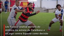 Léo Feitosa analisa derrota do Atlético na estreia do Paraibano e vê jogo contra Esporte como decisão