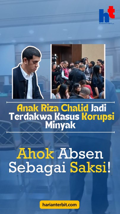 Anak Riza Chalid Jadi Terdakwa Kasus Korupsi Minyak, Ahok Absen Sebagai Saksi!