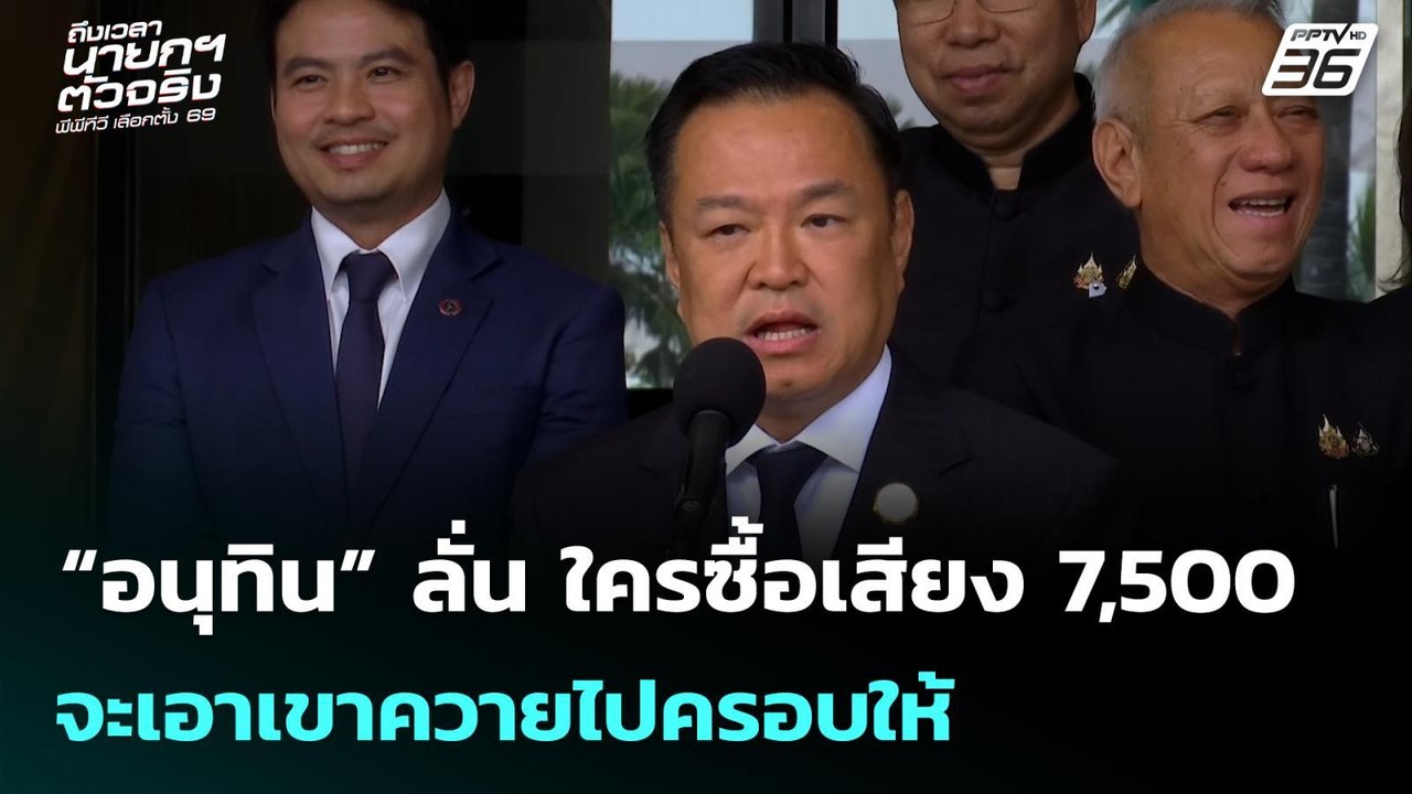 “อนุทิน” ลั่น ใครซื้อเสียง 7,500 จะเอาเขาควายไป...