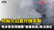 阿蘇火山直升機失聯 熊本警發現機體「嚴重毀損」無法接近