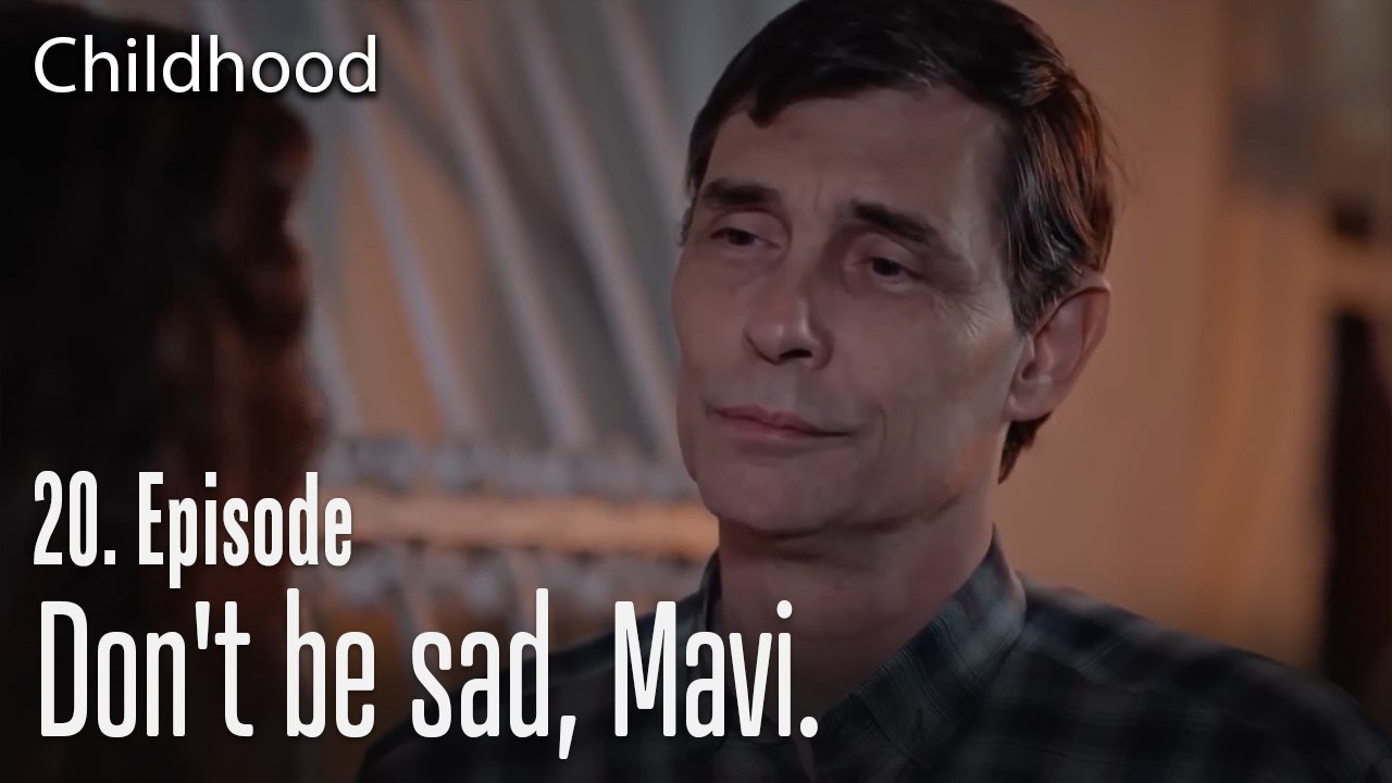 Don't be sad, Mavi. - Childhood Episode 20