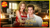 Crazy Love for My Ms. Alpha Professor | Full Movie HD - Best Drama ShortFilms Hot Romantic Love