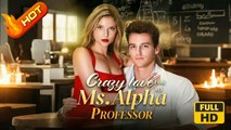 Crazy Love for My Ms. Alpha Professor | Full Movie HD - SweetRomance Love Drama ShortFilms Hot Romantic Student