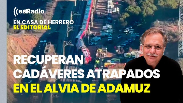 Editorial Luis Herrero: Recuperados dos de los tres cadáveres atrapados en el tren Alvia accidentado en Adamuz
