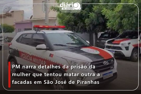 PM narra detalhes da prisão da mulher que tentou matar outra a facadas em São José de Piranhas