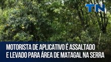 Motorista de aplicativo é assaltado e levado para área de matagal na Serra