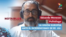 NOTABLES | Eduardo Meneses | La Unión Europea ante el injerencismo de EE. UU. 20-01-2026