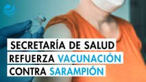Secretaría de Salud refuerza vacunación contra el sarampión ante brotes en estados