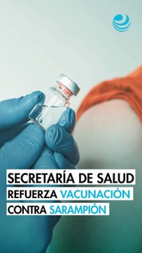 Secretaría de Salud refuerza vacunación contra el sarampión ante brotes en estados