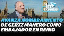 Gertz Manero sería ratificado como embajador en Reino Unido en fast track | Reporte Indigo