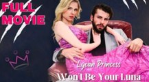Lycan Princess Won't Be Your Luna - Full Movie🔥