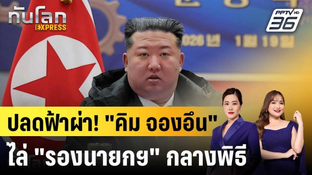 คิม จองอึน ปลดรองนายกรัฐมนตรี เหตุไร้ความรับผิดชอบ|ทันโลก EXPRESS |21 ม.ค. 69