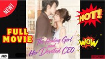 ♥️🍏💥 The Healing Girl and Her Devoted CEO Drama Movies - English Sub