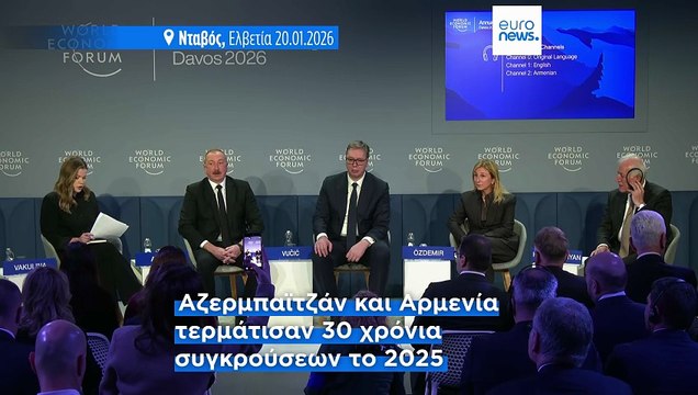 Νταβός: Οι ηγέτες Αρμενίας και Αζερμπαϊτζάν χαιρετίζουν την ειρήνη - Ο πρόεδρος της Σερβίας προειδοποιεί για το «διαζύγιο» ΗΠΑ-Ευρώπης