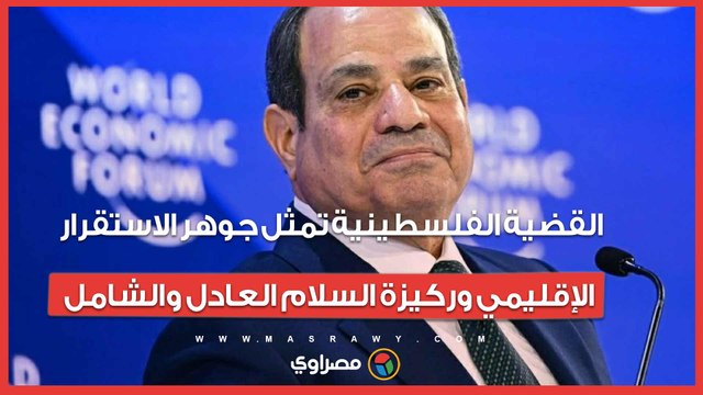 الرئيس السيسي: القضية الفلسطينية تمثل جوهر الاستقرار الإقليمي وركيزة السلام العادل والشامل