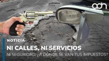 Ni calles en buen estado, ni servicios básicos, ni seguridad, ¿a dónde se van tus impuestos?