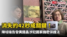 消失的42秒成關鍵！陳培瑜赴北檢告發黃國昌涉犯國家機密保護法