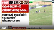കേരളത്തിന് സന്തോഷത്തുടക്കം: സന്തോഷ് ട്രോഫിയിൽ കേരളം പഞ്ചാബിനെ തോൽപ്പിച്ചു