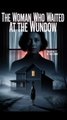 The Woman Who Waited at the Window Scary Story