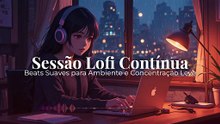 Sessão Lofi Contínua 🎧 | Beats Suaves para Ambiente e Concentração Leve