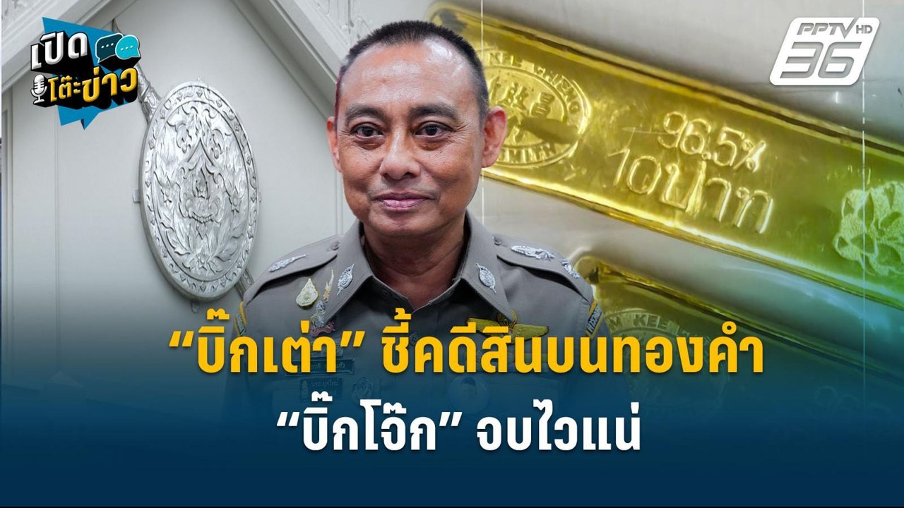 Highlight | “บิ๊กเต่า” ชี้คดีสินบนทองคำ “บิ๊กโจ...