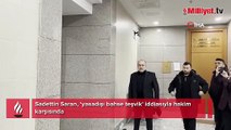 Sadettin Saran, ‘yasadışı bahse teşvik' iddiasıyla hakim karşısında