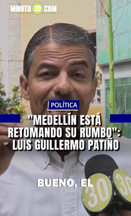 " Medellín está retomando su rumbo " Luis Guillermo Patiño