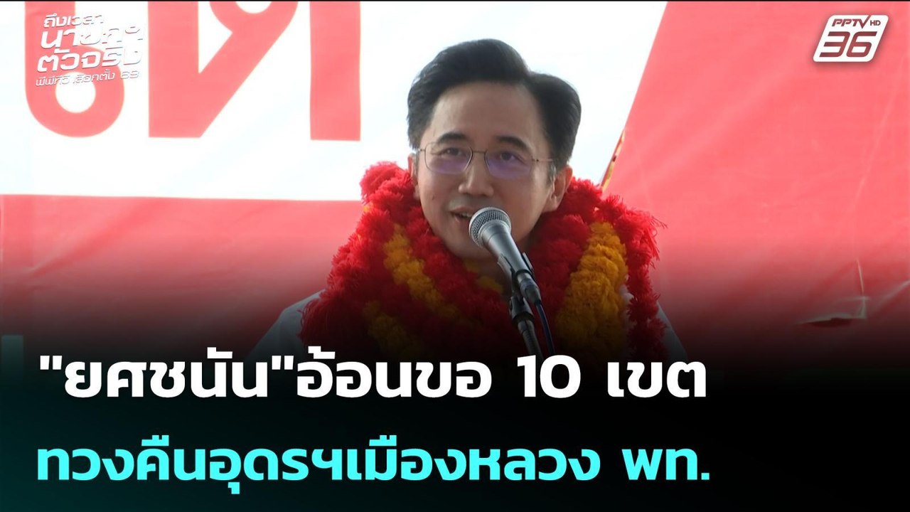 "ยศชนัน"อ้อนขอ 10เขต ทวงคืนอุดรฯเมืองหลวง พท. |...