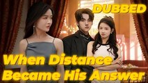 When Distance Became His Answer (DUBBED) Full Chinsese Drama