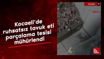 Kocaeli'de ruhsatsız tavuk eti parçalama tesisi mühürlendi