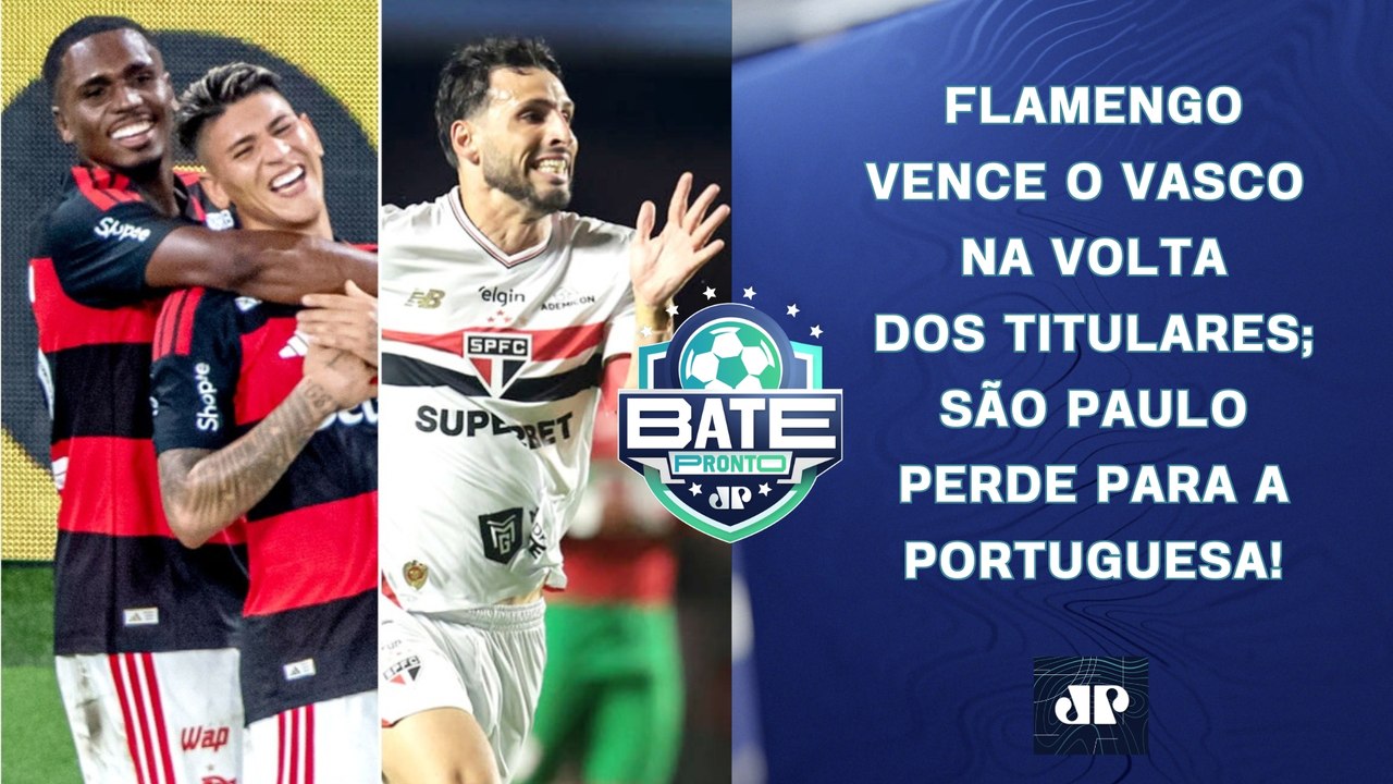 FLAMENGO VENCE VASCO NA VOLTA DOS TITULARES; SÃO PAULO PERDE PRA LUSA; TIMÃO X SANTOS | BATE-PRONTO