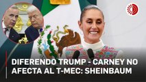 Diferendo Trump - Carney no afecta al T-MEC: Sheinbaum; Ebrard viaja a Washington próxima semana