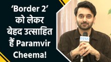 IANS Exclusive: ‘Border 2’ को लेकर Paramvir Cheema ने IANS के साथ शेयर किया अपना experience