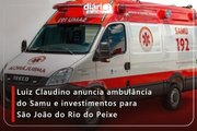 Luiz Claudino anuncia ambulância do Samu e investimentos para São João do Rio do Peixe