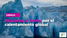Glaciares al límite por el calentamiento global