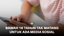 Kanak-kanak bawah 16 tahun belum matang untuk media sosial